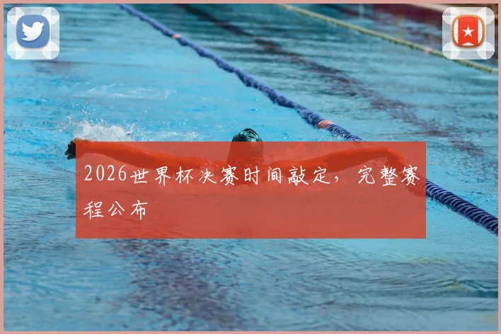 2026世界杯决赛时间敲定,完整赛程公布