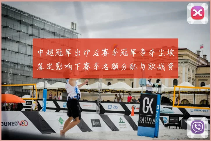 中超冠军出炉后赛季冠军争夺尘埃落定影响下赛季名额分配与欧战资格归属