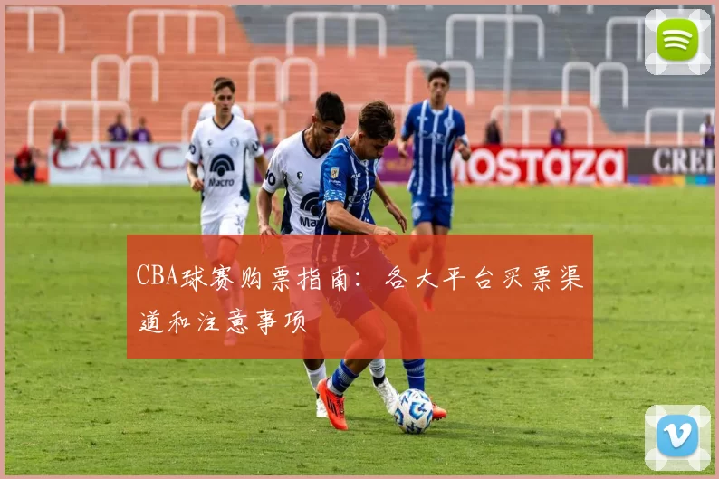 CBA球赛购票指南：各大平台买票渠道和注意事项