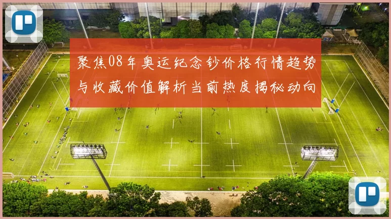 聚焦08年奥运纪念钞价格行情趋势与收藏价值解析当前热度揭秘动向