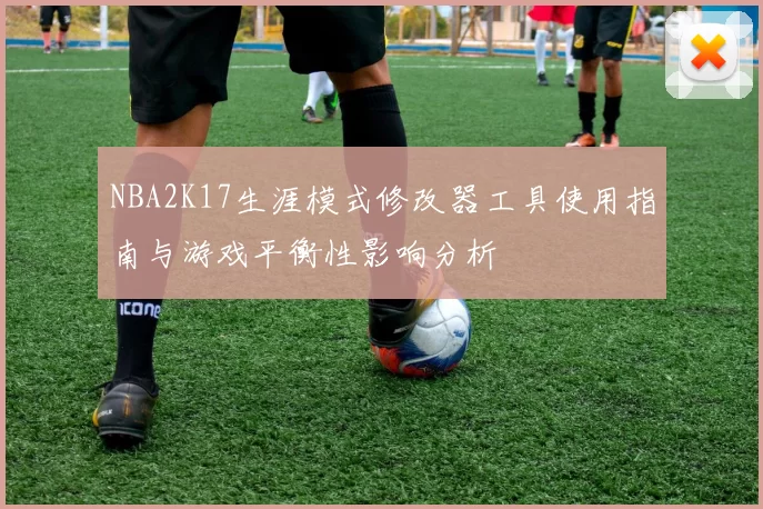 NBA2K17生涯模式修改器工具使用指南与游戏平衡性影响分析