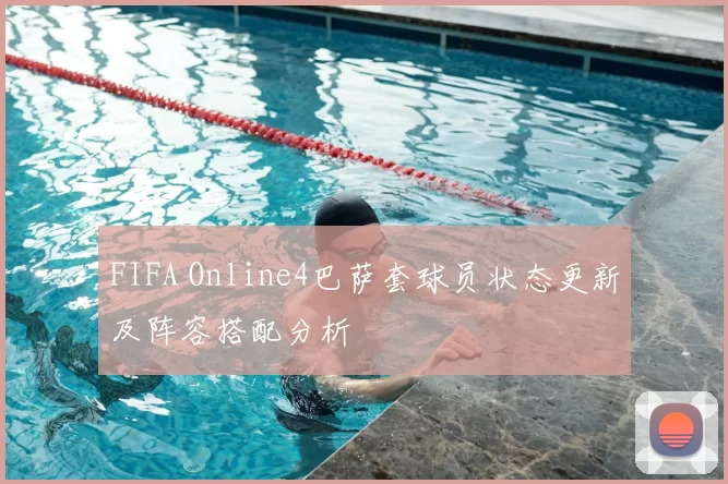 FIFA Online4巴萨套球员状态更新及阵容搭配分析